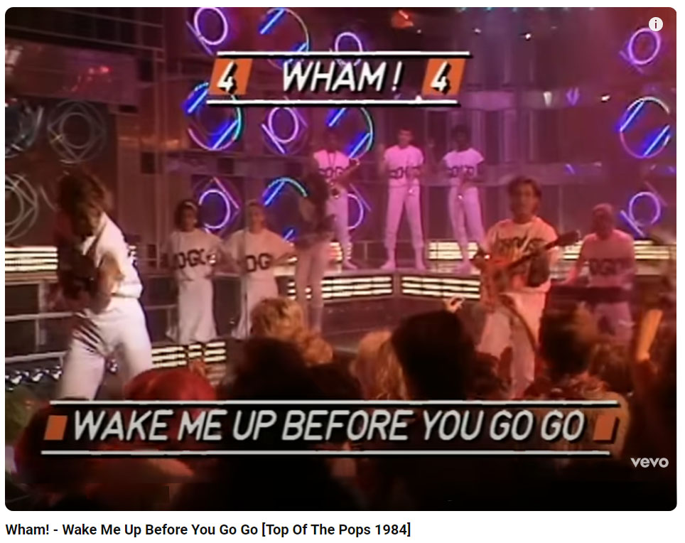 Wham - Wake me up before you go go. What happened in 1984 in the UK.